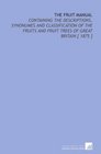 The Fruit Manual Containing the Descriptions Synonumes and Classification of the Fruits and Fruit Trees of Great Britain