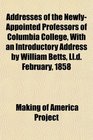 Addresses of the NewlyAppointed Professors of Columbia College With an Introductory Address by William Betts Lld February 1858