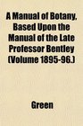 A Manual of Botany Based Upon the Manual of the Late Professor Bentley