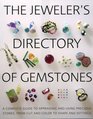 The Jeweler's Directory of Gemstones A Complete Guide to Appraising and Using Precious Stones From Cut and Color to Shape and Settings