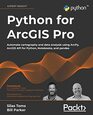 Python for ArcGIS Pro Automate cartography and data analysis using ArcPy ArcGIS API for Python Notebooks and pandas