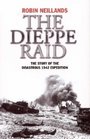 The Dieppe Raid The Story of the Disastrous 1942 Expedition