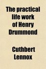 The practical life work of Henry Drummond