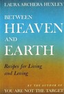 Between Heaven and Earth Recipes for Living and Loving