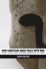 How Christians Made Peace with War Early Christian Understandings of War