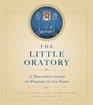 The Little Oratory A Beginner's Guide to Praying in the Home