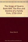 The Gregs of Quarry Bank Mill The Rise and Decline of a Family Firm 17501914