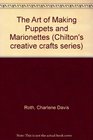 The art of making puppets & marionettes (Chilton's creative crafts series)