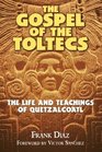 The Gospel of the Toltecs The Life and Teachings of Quetzalcoatl
