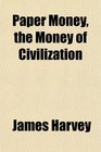 Paper Money the Money of Civilization