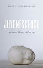 Juvenescence A Cultural History of Our Age