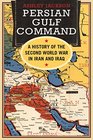 Persian Gulf Command A History of the Second World War in Iran and Iraq