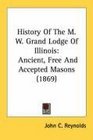 History Of The M W Grand Lodge Of Illinois Ancient Free And Accepted Masons