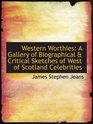 Western Worthies A Gallery of Biographical  Critical Sketches of West of Scotland Celebrities