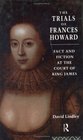The Trials of Frances Howard Fact and Fiction in the Court of King James