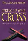 Taking Up Your Cross The Unspeakable Joy of Following Jesus