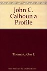 John C Calhoun a Profile
