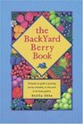 The Backyard Berry Book A HandsOn Guide to Growing Berries Brambles and Vine Fruit in the Home Garden