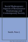 Social Shakespeare Aspects of Renaissance Dramaturgy and Contemporary Society