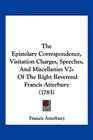 The Epistolary Correspondence Visitation Charges Speeches And Miscellanies V2 Of The Right Reverend Francis Atterbury