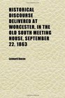 Historical Discourse Delivered at Worcester in the Old South Meeting House September 22 1863 The Hundredth Anniversary of Its Erection