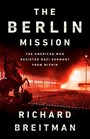 The Berlin Mission The American Who Resisted Nazi Germany from Within