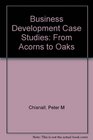 Business Development Case Studies From Acorns to Oaks