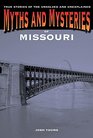 Myths and Mysteries of Missouri True Stories of the Unsolved and Unexplained