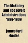 The Mckinley and Roosevelt Administrations 18971909