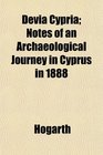 Devia Cypria Notes of an Archaeological Journey in Cyprus in 1888