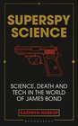 Superspy Science Science Death and Tech in the World of James Bond