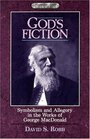 God's Fiction: Symbolism and Allegory in the Works of George MacDonald (Masterline Series)