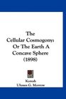 The Cellular Cosmogony Or The Earth A Concave Sphere