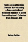 The Peerage of England  Containing a Genealogical and Historical Account of All the Peers of England Collected From Records Old