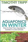 Aquaponics in Winter How to Heat Your Aquaponic Garden in Cold Climate