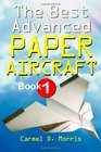The Best Advanced Paper Aircraft Book 1: Make Concords, Long Distance Gliders, Flying Wings, Super Loopers, WWI Fokkers, Sea Planes, Gliders With ... Paper Aircraft To Fold And Fly (Volume 1)