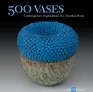 500 Vases: Contemporary Explorations of a Timeless Form (500 Series)