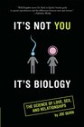 It's Not You It's Biology The Science of Love Sex and Relationships