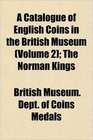 A Catalogue of English Coins in the British Museum  The Norman Kings