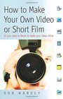 How to Make Your Own Video or Short Film All You Need to Know to Make Your Own Ideas Shine