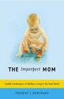 The Imperfect Mom : Candid Confessions of Mothers Living in the Real World