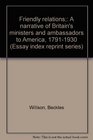 Friendly relations A narrative of Britain's ministers and ambassadors to America 17911930