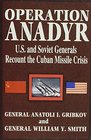 Operation Anadyr US and Soviet Generals Recount the Cuban Missile Crisis