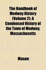 The Handbook of Medway History  A Condensed History of the Town of Medway Massachusetts