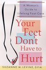 Your Feet Don't Have to Hurt A Woman's Guide to Lifelong Foot Care