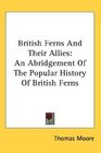 British Ferns And Their Allies An Abridgement Of The Popular History Of British Ferns