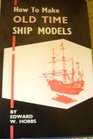 HOW TO MAKE OLD TIME SHIP MODELS