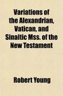 Variations of the Alexandrian Vatican and Sinaitic Mss of the New Testament