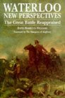 WATERLOO NEW PERSPECTIVES THE GREAT BATTLE REAPPRAISED