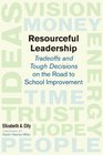 RESOURCEFUL LEADERSHIP Tradeoffs and Tough Decisions on the Road to School Improvement